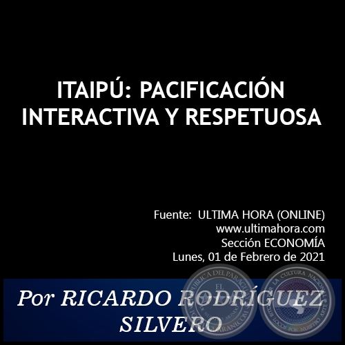 ITAIPÚ: PACIFICACIÓN INTERACTIVA Y RESPETUOSA - Por RICARDO RODRÍGUEZ SILVERO - Lunes, 01 de Febrero de 2021   